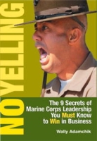 No Yelling: The Nine Secrets of Marine Corps Leadership You Must Know to Win in Business артикул 10049c.