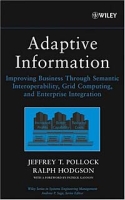 Adaptive Information : Improving Business Through Semantic Interoperability, Grid Computing, and Enterprise Integration (Wiley Series in Systems Engineering and Management) артикул 9994c.